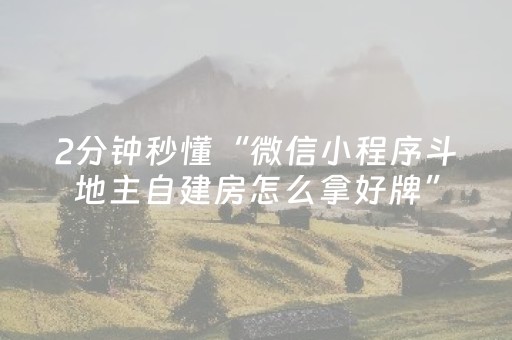 2分钟秒懂“微信小程序斗地主自建房怎么拿好牌”（自建房胜负规律)