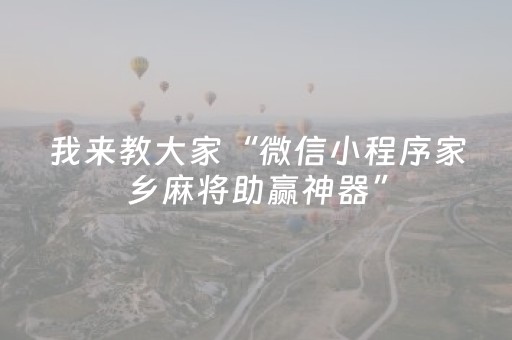 我来教大家“微信小程序家乡麻将助赢神器”（必赢神器)