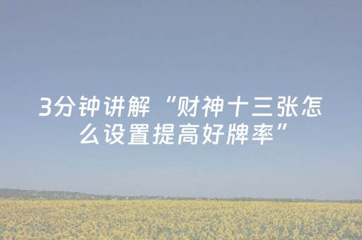3分钟讲解“财神十三张怎么设置提高好牌率”（赢的技巧规律)