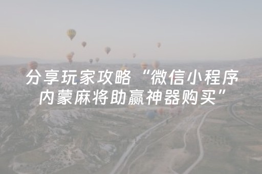 分享玩家攻略“微信小程序内蒙麻将助赢神器购买”（助攻神器)