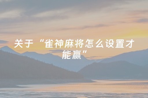关于“雀神麻将怎么设置才能赢”（确实有插件吗)