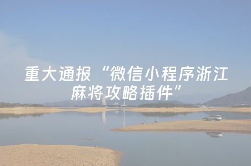 重大通报“微信小程序浙江麻将攻略插件”（免费辅助)