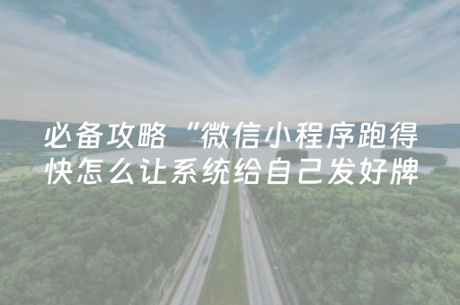 必备攻略“微信小程序跑得快怎么让系统给自己发好牌”（胜负规律拿好牌)
