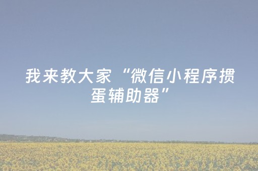我来教大家“微信小程序掼蛋辅助器”（开挂辅助插件)