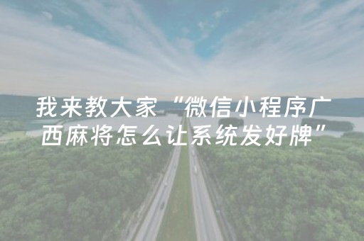 我来教大家“微信小程序广西麻将怎么让系统发好牌”（如何让系统发好牌)