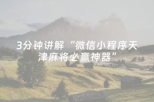 3分钟讲解“微信小程序天津麻将必赢神器”（输赢有什么规律)