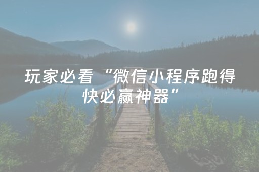 玩家必看“微信小程序跑得快必赢神器”（助赢神器购买)