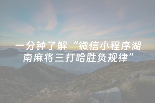 一分钟了解“微信小程序湖南麻将三打哈胜负规律”（发牌有什么规律吗)