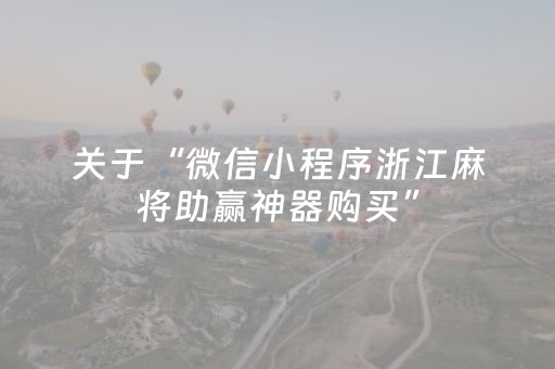 关于“微信小程序浙江麻将助赢神器购买”（必赢神器辅助器)