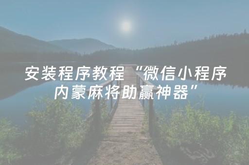 安装程序教程“微信小程序内蒙麻将助赢神器”（自建房怎么赢)