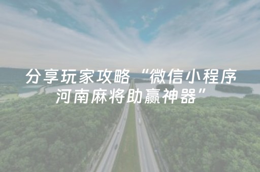 分享玩家攻略“微信小程序河南麻将助赢神器”（有什么规律)