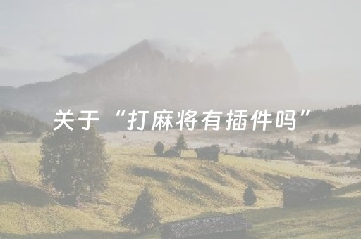 关于“打麻将有插件吗”（神器最新免费)
