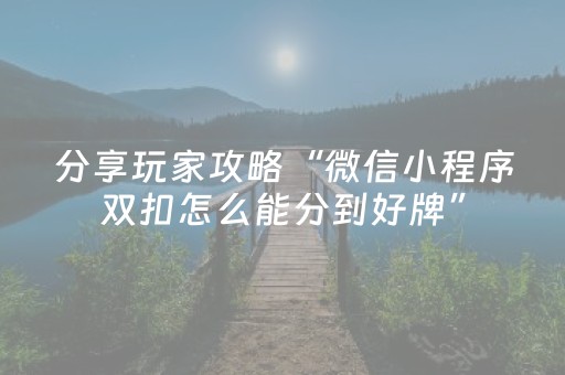 分享玩家攻略“微信小程序双扣怎么能分到好牌”（赢的技巧规律)