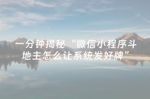 一分钟揭秘“微信小程序斗地主怎么让系统发好牌”（怎么能让牌好一点)