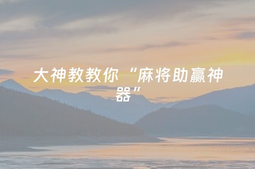 大神教教你“麻将助赢神器”（怎么才会赢)