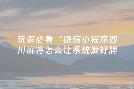 玩家必看“微信小程序四川麻将怎么让系统发好牌”（可以设置输赢吗)