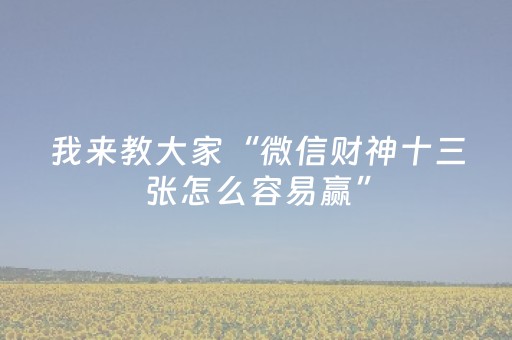 我来教大家“微信财神十三张怎么容易赢”（究竟是不是有挂)