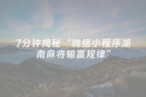 7分钟揭秘“微信小程序湖南麻将输赢规律”（辅牌器插件购买)