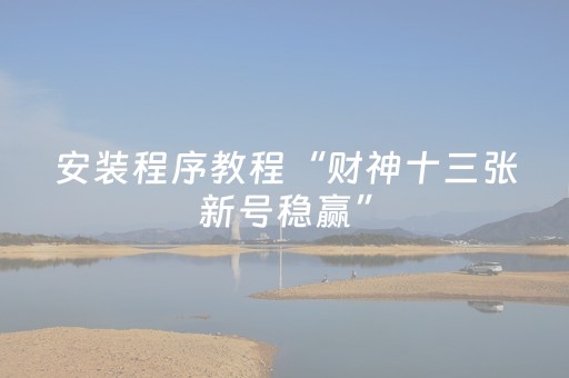 安装程序教程“财神十三张新号稳赢”（专用神器)