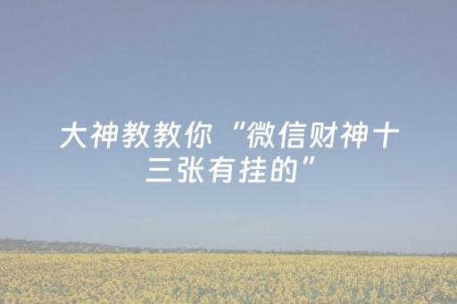 大神教教你“微信财神十三张有挂的”（怎么能调好牌)