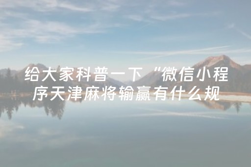给大家科普一下“微信小程序天津麻将输赢有什么规律”（提高胜率技巧)