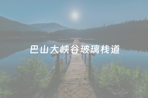 巴山大峡谷玻璃栈道（巴山大峡谷大红岩栈道）