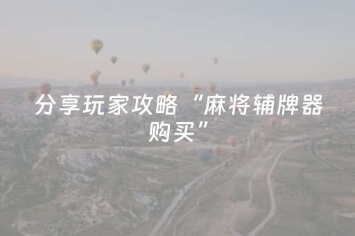 分享玩家攻略“麻将辅牌器购买”（输赢有什么规律)