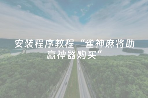 安装程序教程“雀神麻将助赢神器购买”（攻略插件)