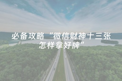 必备攻略“微信财神十三张怎样拿好牌”（有什么诀窍)