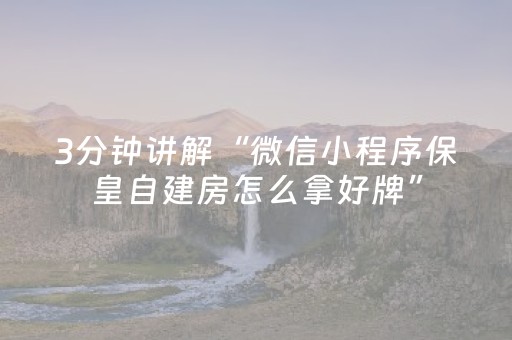 3分钟讲解“微信小程序保皇自建房怎么拿好牌”（助赢神器)