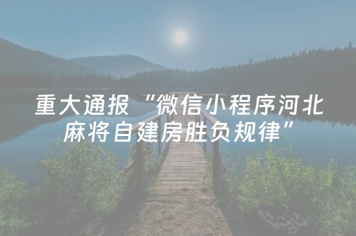 重大通报“微信小程序河北麻将自建房胜负规律”（辅助器下载)