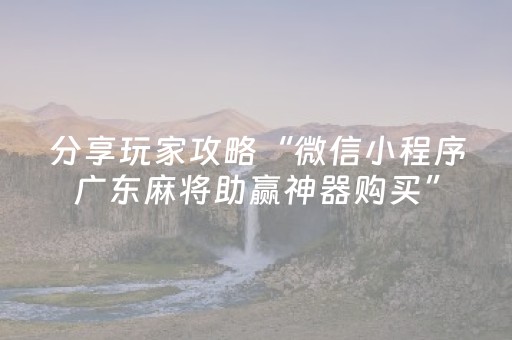 分享玩家攻略“微信小程序广东麻将助赢神器购买”（有什么诀窍)