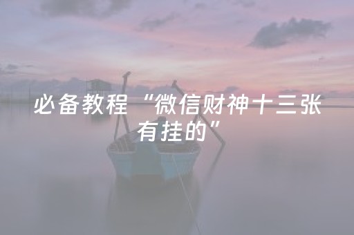 必备教程“微信财神十三张有挂的”（赢的技巧规律)