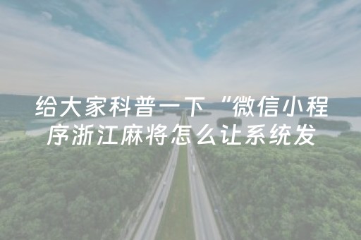 给大家科普一下“微信小程序浙江麻将怎么让系统发好牌”（辅助器通用版)