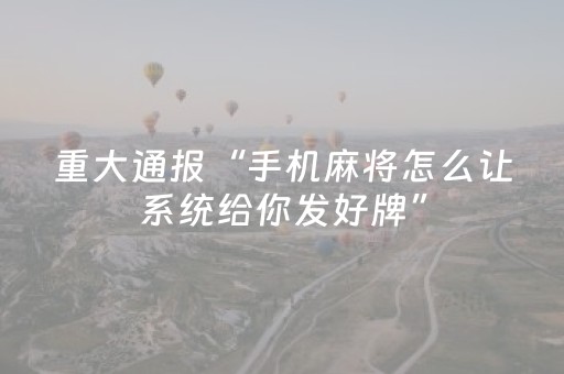 重大通报“手机麻将怎么让系统给你发好牌”（确实有插件吗)