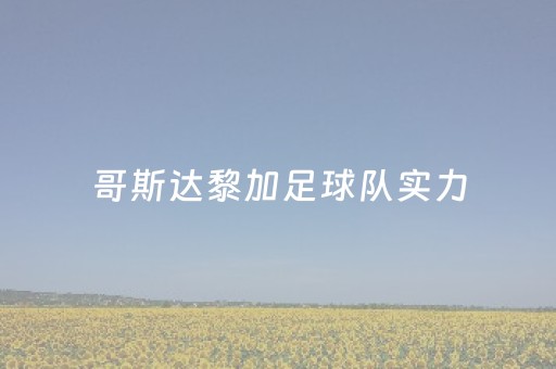哥斯达黎加足球队实力（哥斯达黎加球队排名）