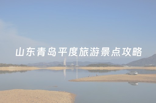 山东青岛平度旅游景点攻略（平度旅游区景点）