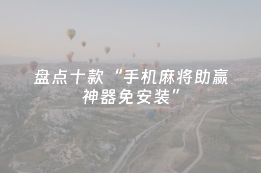 盘点十款“手机麻将助赢神器免安装”（万能开挂器)