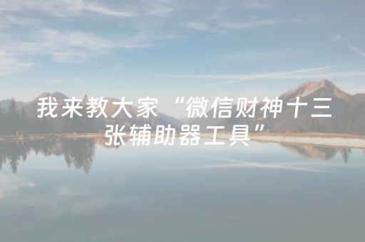 我来教大家“微信财神十三张辅助器工具”（怎么控制输赢)