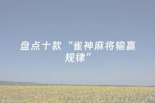 盘点十款“雀神麻将输赢规律”（提高胜率软件)