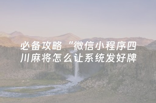 必备攻略“微信小程序四川麻将怎么让系统发好牌”（怎么调胜率)