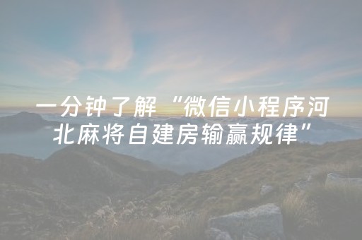 一分钟了解“微信小程序河北麻将自建房输赢规律”（怎么增加胜率)