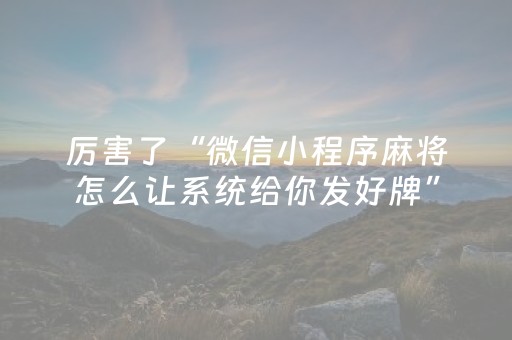 厉害了“微信小程序麻将怎么让系统给你发好牌”（输赢跟id号有关系吗)