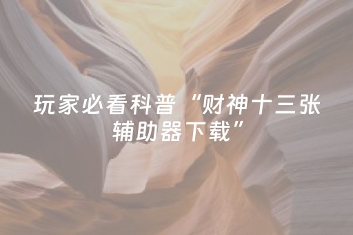 玩家必看科普“财神十三张辅助器下载”（怎么能得到好牌)