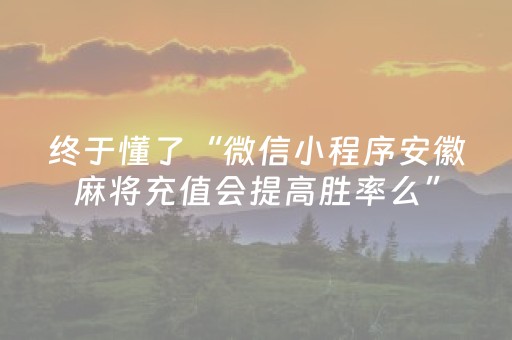 终于懂了“微信小程序安徽麻将充值会提高胜率么”（可以设置输赢吗)