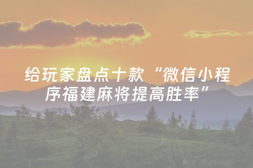 给玩家盘点十款“微信小程序福建麻将提高胜率”（开挂辅助插件)