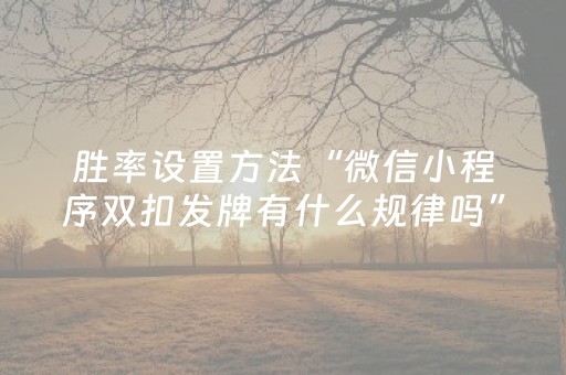 胜率设置方法“微信小程序双扣发牌有什么规律吗”（胜负规律拿好牌)