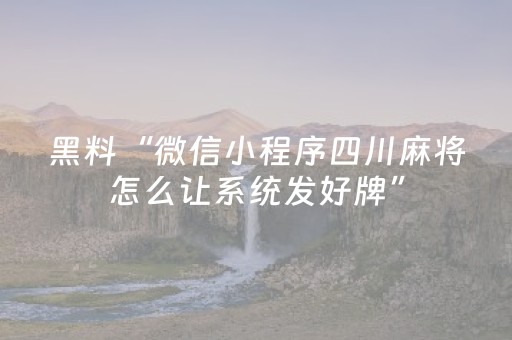 黑料“微信小程序四川麻将怎么让系统发好牌”（确实有插件吗)