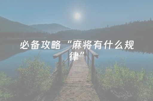 必备攻略“麻将有什么规律”（提高胜率技巧)