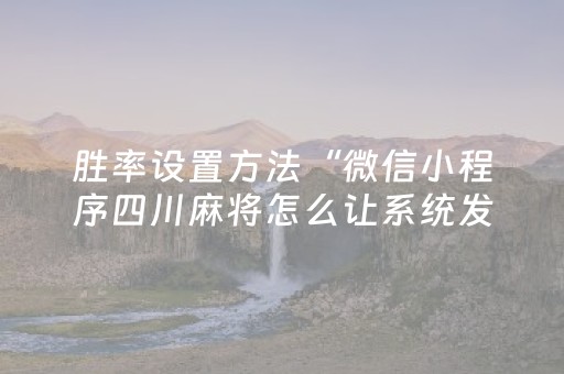 胜率设置方法“微信小程序四川麻将怎么让系统发好牌”（开挂辅助插件)